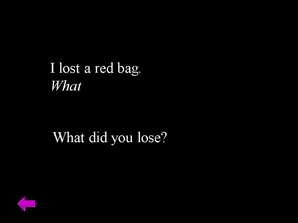 I lost a red bag. What What did you lose?